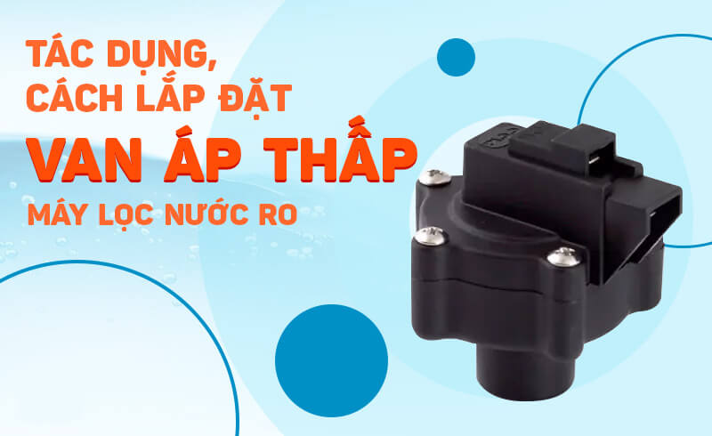 Cách lắp đặt Van áp thấp máy lọc nước RO chuẩn nhất
